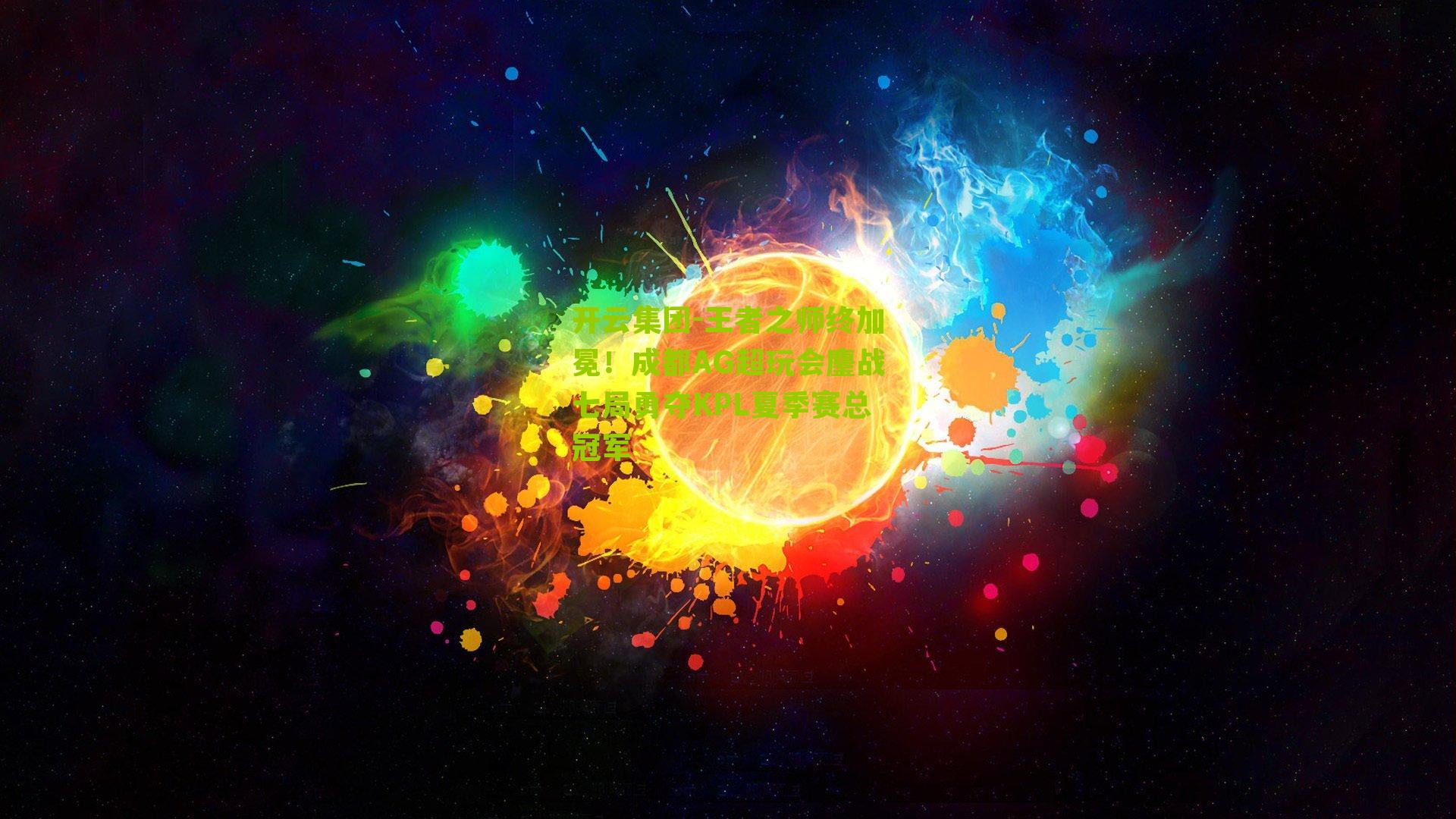 王者之师终加冕！成都AG超玩会鏖战七局勇夺KPL夏季赛总冠军